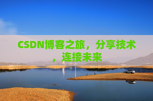 CSDN博客之旅，分享技术，连接未来